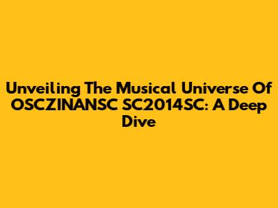 Unveiling The Musical Universe Of OSCZINANSC SC2014SC: A Deep Dive