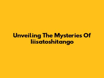 Unveiling The Mysteries Of Iiisatoshitango