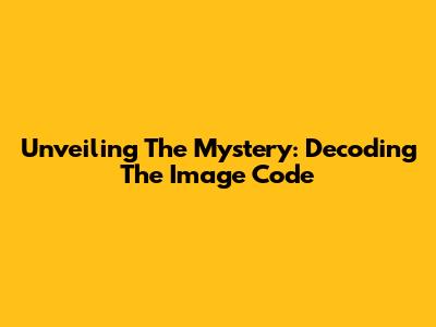 Unveiling The Mystery: Decoding The Image Code