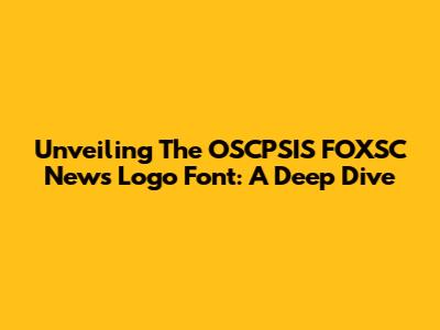 Unveiling The OSCPSIS FOXSC News Logo Font: A Deep Dive