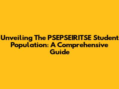 Unveiling The PSEPSEIRITSE Student Population: A Comprehensive Guide