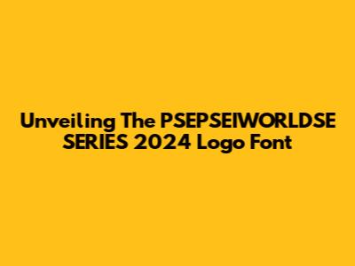 Unveiling The PSEPSEIWORLDSE SERIES 2024 Logo Font