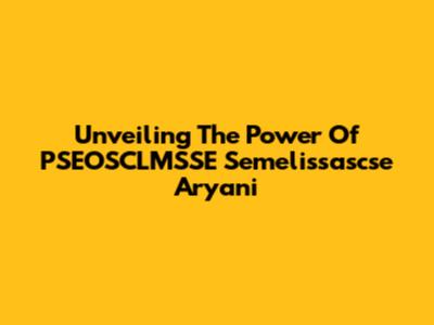 Unveiling The Power Of PSEOSCLMSSE Semelissascse Aryani