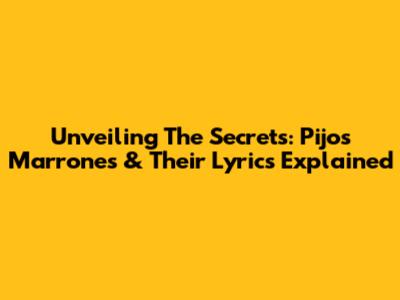 Unveiling The Secrets: Pijos Marrones & Their Lyrics Explained