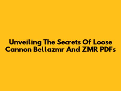 Unveiling The Secrets Of 'Loose Cannon' Bellazmr And ZMR PDFs