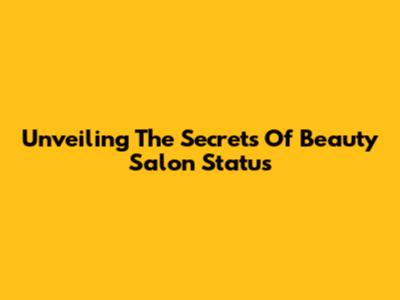 Unveiling The Secrets Of Beauty Salon Status