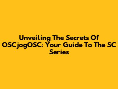 Unveiling The Secrets Of OSCjogOSC: Your Guide To The SC Series