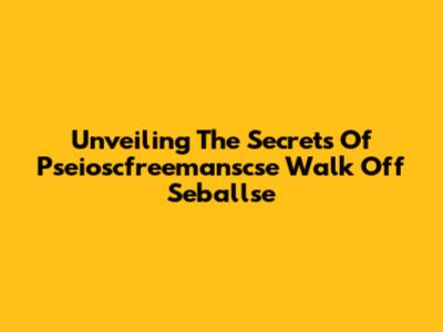 Unveiling The Secrets Of Pseioscfreemanscse Walk Off Seballse