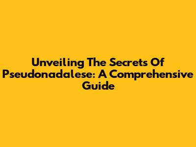 Unveiling The Secrets Of Pseudonadalese: A Comprehensive Guide