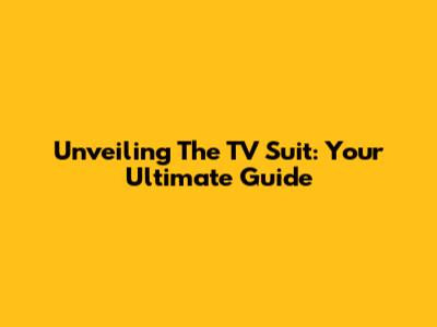 Unveiling The TV Suit: Your Ultimate Guide