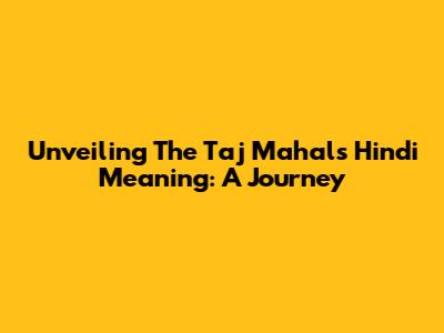 Unveiling The Taj Mahal's Hindi Meaning: A Journey