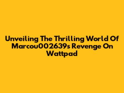 Unveiling The Thrilling World Of Marcou002639's Revenge On Wattpad