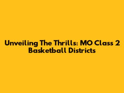 Unveiling The Thrills: MO Class 2 Basketball Districts