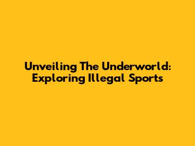 Unveiling The Underworld: Exploring Illegal Sports