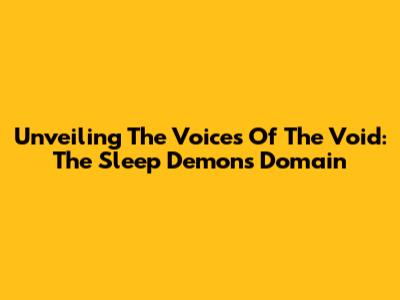 Unveiling The Voices Of The Void: The Sleep Demon's Domain
