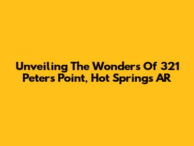 Unveiling The Wonders Of 321 Peter's Point, Hot Springs AR