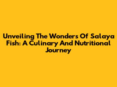 Unveiling The Wonders Of Salaya Fish: A Culinary And Nutritional Journey