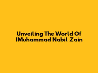 Unveiling The World Of IMuhammad Nabil Zain