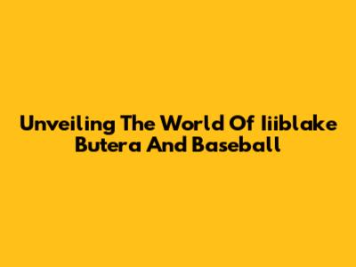 Unveiling The World Of Iiiblake Butera And Baseball