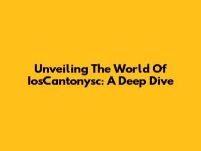 Unveiling The World Of IosCantonysc: A Deep Dive