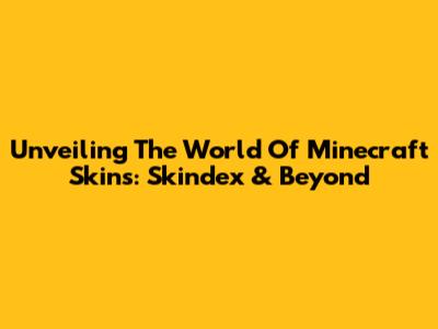 Unveiling The World Of Minecraft Skins: Skindex & Beyond