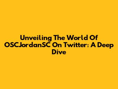 Unveiling The World Of OSCJordanSC On Twitter: A Deep Dive