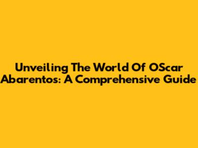 Unveiling The World Of OScar Abarentos: A Comprehensive Guide