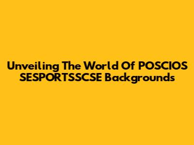Unveiling The World Of POSCIOS SESPORTSSCSE Backgrounds