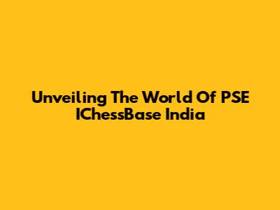 Unveiling The World Of PSE IChessBase India