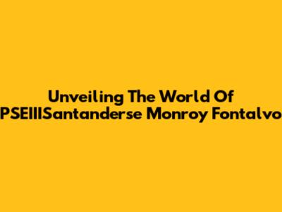 Unveiling The World Of PSEIIISantanderse Monroy Fontalvo