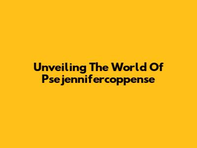 Unveiling The World Of Psejennifercoppense