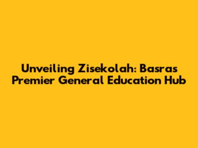 Unveiling Zisekolah: Basra's Premier General Education Hub