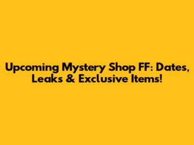 Upcoming Mystery Shop FF: Dates, Leaks & Exclusive Items!