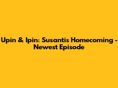Upin & Ipin: Susanti's Homecoming - Newest Episode