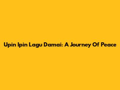 Upin Ipin Lagu Damai: A Journey Of Peace