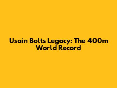 Usain Bolt's Legacy: The 400m World Record