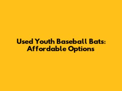 Used Youth Baseball Bats: Affordable Options