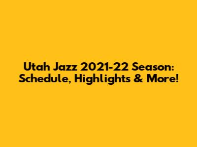 Utah Jazz 2021-22 Season: Schedule, Highlights & More!
