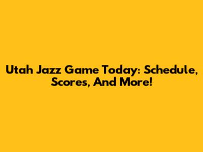 Utah Jazz Game Today: Schedule, Scores, And More!