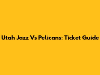 Utah Jazz Vs Pelicans: Ticket Guide
