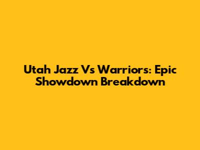 Utah Jazz Vs Warriors: Epic Showdown Breakdown