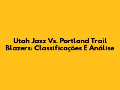 Utah Jazz Vs. Portland Trail Blazers: Classificações E Análise