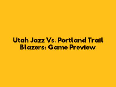 Utah Jazz Vs. Portland Trail Blazers: Game Preview