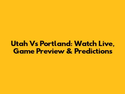 Utah Vs Portland: Watch Live, Game Preview & Predictions