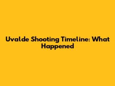 Uvalde Shooting Timeline: What Happened