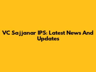 VC Sajjanar IPS: Latest News And Updates