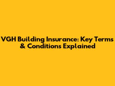 VGH Building Insurance: Key Terms & Conditions Explained