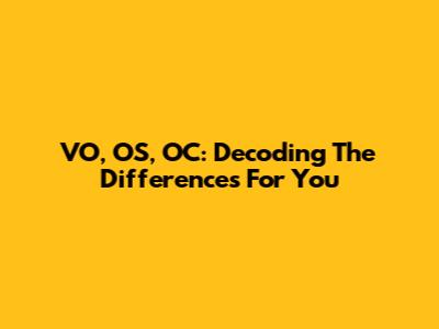 VO, OS, OC: Decoding The Differences For You