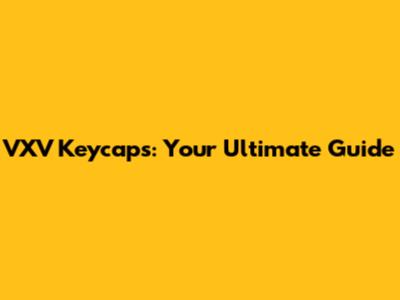 VXV Keycaps: Your Ultimate Guide