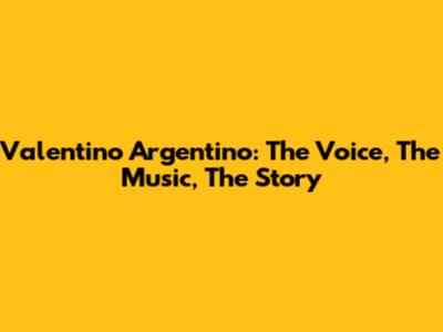 Valentino Argentino: The Voice, The Music, The Story